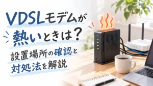 VDSLモデムが熱いときは？設置場所の確認と交換相談の進め方