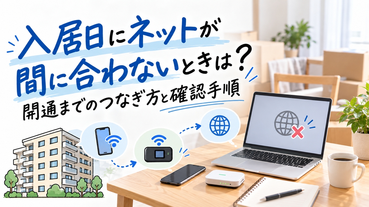 入居日にネットが間に合わないときは？開通までのつなぎ方と確認手順